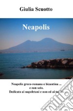 Neapolis. Neapolis greco-romana e bizantina (e non solo). Dedicato a napoletani e non ed ai turisti libro