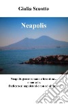 Neapolis. Neapolis greco-romana e bizantina (e non solo). Dedicato a napoletani e non ed ai turisti libro di Scuotto Giulia