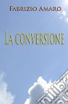 La conversione (solo per amore) libro di Amaro Fabrizio