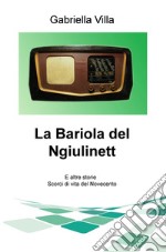 La Bariola del Ngiulinett. E altre storie. Scorci di vita del Novecento libro