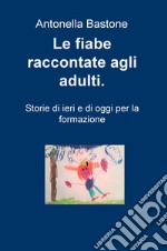 Le fiabe raccontate agli adulti. Storie di ieri e di oggi per la formazione libro