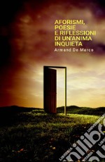 Aforismi, poesie e riflessioni di un'anima inquieta libro