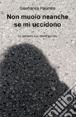 Non muoio neanche se mi uccidono. La vera storia di un tentato omicidio libro