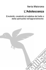 L'adolescenza, sguardo nuovo verso il mondo. Emotività, creatività ed estetica del bello e della spiritualità nell'apprendimento