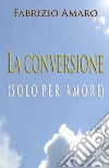 La conversione (solo per amore) libro