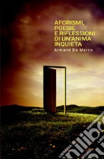 Aforismi, poesie e riflessioni di un'anima inquieta libro