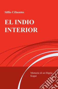 El indio interior. Memorie di un Hippie Kogui libro
