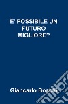 È possibile un futuro migliore? libro di Boschi Giancarlo