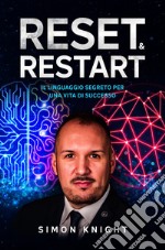 Reset & restart. Il linguaggio segreto per una vita di successo libro