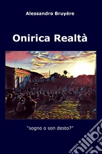 Onirica realtà. Sogno o son desto? libro