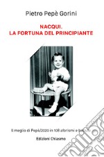 Nacqui. La fortuna del principiante. il meglio di Pepe/2020 in 108 aforismi e battute libro