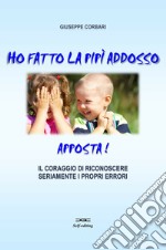 Ho fatto la pipi addosso, apposta! Il coraggio di riconoscere seriamente i propri errori libro