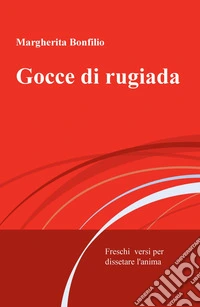 Gocce di rugiada. Freschi versi per dissetare l'anima libro