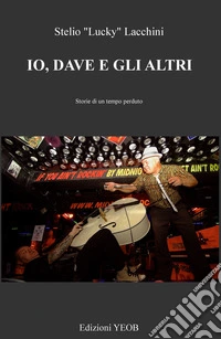 Io, Dave e gli altri. Storie di un tempo perduto libro