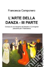 L'arte della danza. Vol. 3: Cronaca di una disciplina da Delsarte a Cunningham passando per il Teatrodanza