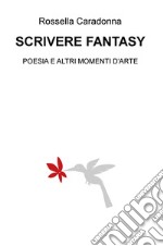 Scrivere fantasy. Poesia e altri momenti d'arte