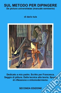 Sul metodo per dipingere. De pictura universitatae (manuale semiserio) libro