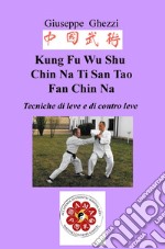 Kung Fu Wu Shu Chin Na Po Chi Ti San Tao Fan Chin Na. Tecniche di leve e immobilizzazioni e di contro leva Ch'i Kung Marziale libro