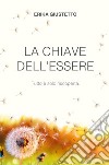 La chiave dell'essere. Tutto e solo riscoperta. libro