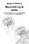 Banchetti tra le stelle. Racconti di astrofisica semplice addolciti con semplici proposte di cucina spicciola libro