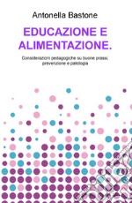 Educazione e alimentazione. Considerazioni pedagogiche su buone prassi, prevenzione e patologia libro