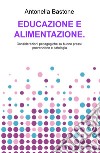 Educazione e alimentazione. Considerazioni pedagogiche su buone prassi, prevenzione e patologia libro di Bastone Antonella