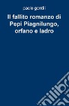 Il fallito romanzo di Pepi Piagnilungo, orfano e ladro libro