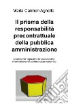 Il prisma della responsabilità precontrattuale della pubblica amministrazione. L'autonomia negoziale e la discrezionalità amministrativa nel contesto socio economico libro di Agnello Maria Carmen