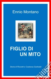 Figlio di un mito. Storia di Ricciotti e Costanza Garibaldi libro