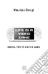 Life is a video game. Useful tips to win the game libro di Dovigi Maurizio