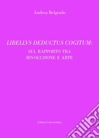 Libellus deductus cogitum: sul rapporto tra rivoluzione e arte libro