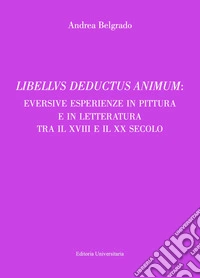 Libellvs deductus animum: eversive esperienze in pittura e in letteratura tra il XVIII e il XX secolo libro