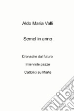 Semel in anno. Cronache dal futuro. Interviste pazze. Cattolici su Marte libro