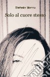 Solo al cuore stesso libro