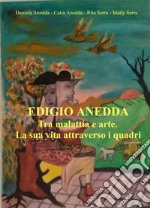 Edigio Anedda. Tra malattia e arte. La sua vita attraverso i quadri libro