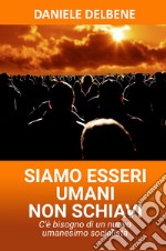 Siamo esseri umani non schiavi. C'è bisogno di un nuovo umanesimo socialista libro