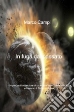 In fuga dal passato. Improbabili avventure di un essere quasi umano in fuga attraverso il sistema solare libro