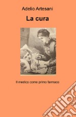 La cura. Il medico come primo farmaco