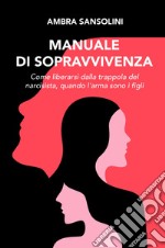 Manuale di sopravvivenza. Come liberarsi dalla trappola del narcisista, quando l'arma sono i figli libro