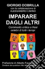 Imparare dagli altri. Commento critico a frasi celebri di tutti i tempi libro