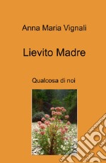 Lievito madre. Qualcosa di noi libro