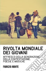 Rivolta mondiale dei giovani. Affresco della generazione della contestazione, poesie e musiche