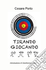 Tirare giocando. Il gioco del tiro con l'arco libro