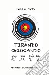 Tirare giocando. Il gioco del tiro con l'arco libro