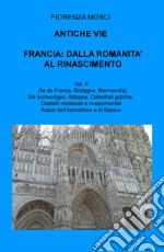 Antiche vie. Francia: dalla romanità al Rinascimento. Vol. 2: (Ile de France, Valle della Loira, Bretagna, Normandia)