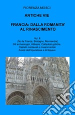 Antiche vie. Francia: dalla romanità al Rinascimento. Vol. 2: (Ile de France, Valle della Loira, Bretagna, Normandia) libro