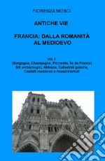 Antiche vie. Francia: dalla romanità al Medioevo. Vol. 1: (Borgogna, Lorena, Champagne, Piccardia, Ile de France)