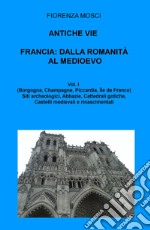 Antiche vie. Francia: dalla romanità al Medioevo. Vol. 1: (Borgogna, Lorena, Champagne, Piccardia, Ile de France) libro