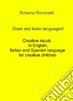 Draw and learn languages! Creative inputs in English, Italian and Spanish language for creative children libro