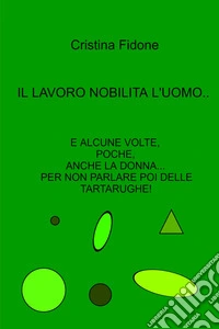 Il lavoro nobilita l'uomo... E alcune volte, poche, anche la donna... Per non parlare poi delle tartarughe! libro